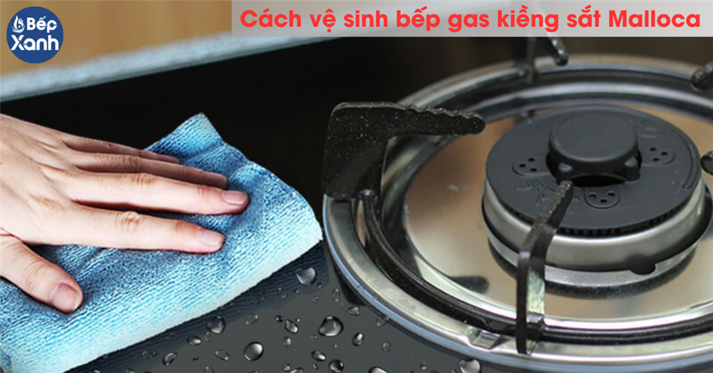 Cách vệ sinh bếp gas kiềng sắt Malloca
