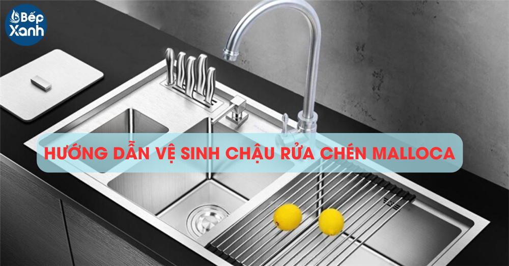 Hướng dẫn vệ sinh chậu rửa chén Malloca