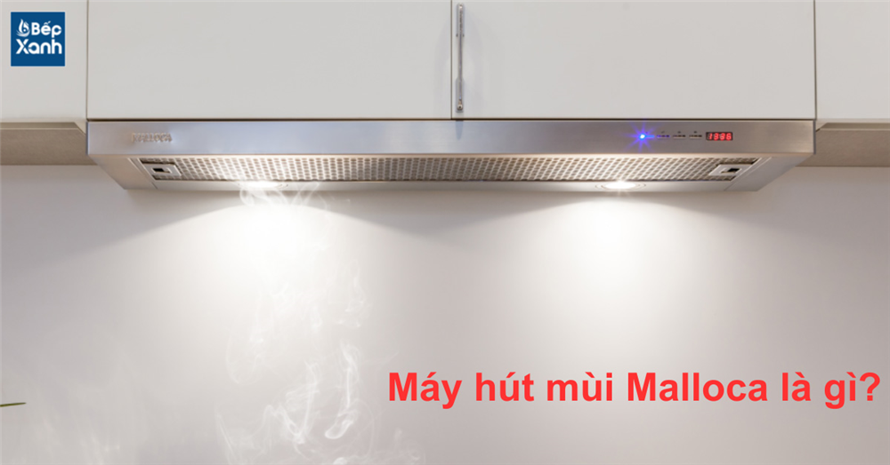 Máy hút mùi Malaloca là gì?