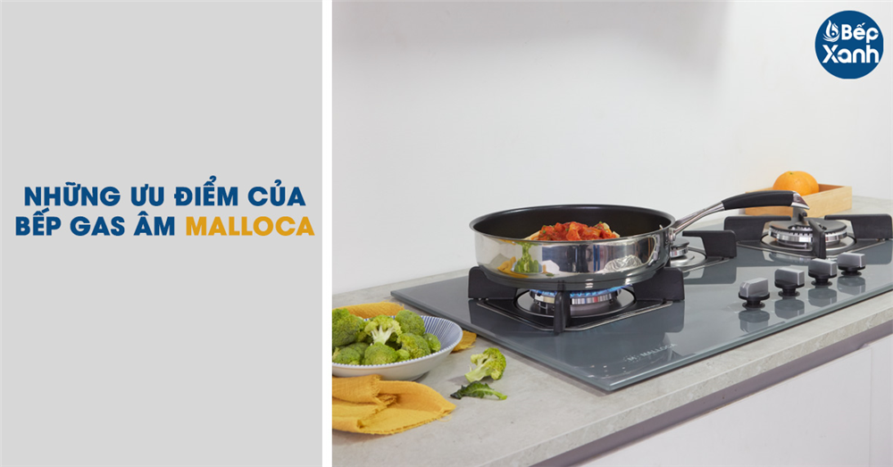 Những ưu điểm nổi bật của bếp gas Malloca